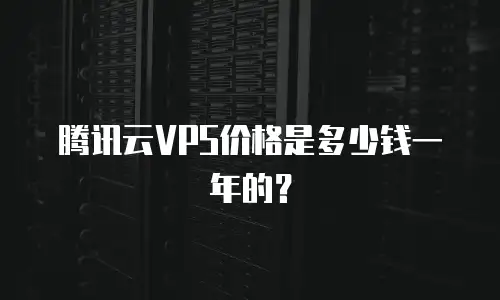 腾讯云VPS价格是多少钱一年的？