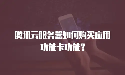 腾讯云服务器如何购买应用功能卡功能？
