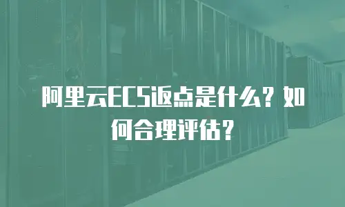 阿里云ECS返点是什么？如何合理评估？
