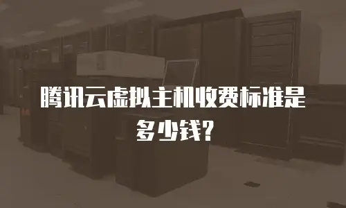 腾讯云虚拟主机收费标准是多少钱？