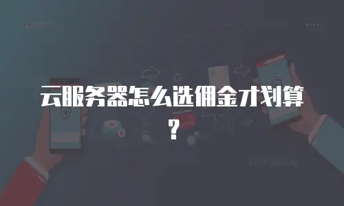 云服务器怎么选佣金才划算？