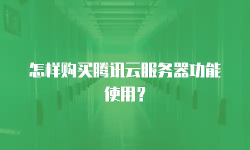 怎样购买腾讯云服务器功能使用？
