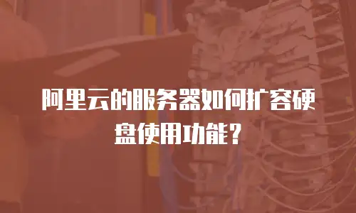 阿里云的服务器如何扩容硬盘使用功能？