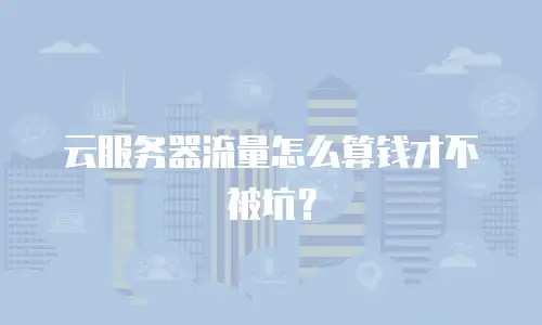 云服务器流量怎么算钱才不被坑？