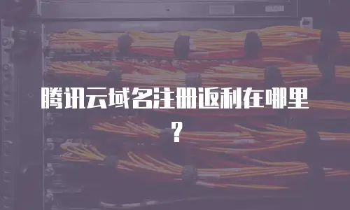 腾讯云域名注册返利在哪里？