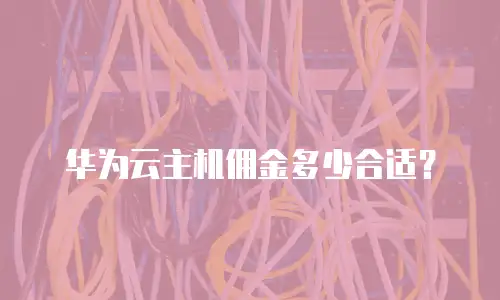 华为云主机佣金多少合适？