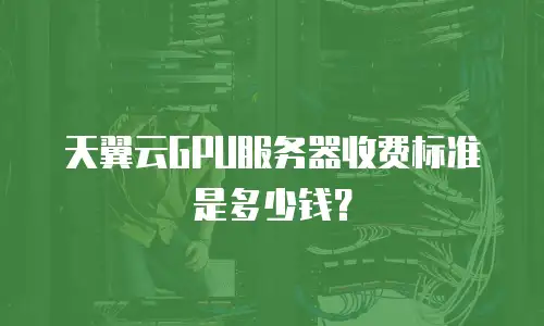 天翼云GPU服务器收费标准是多少钱？
