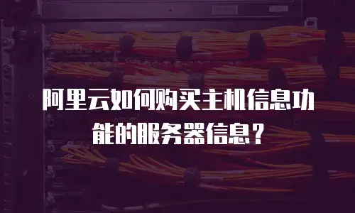 阿里云如何购买主机信息功能的服务器信息？