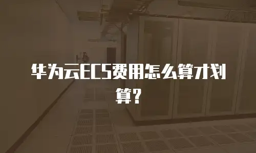 华为云ECS费用怎么算才划算？
