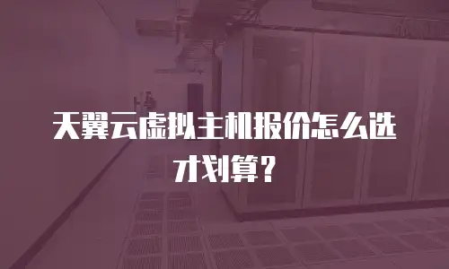 天翼云虚拟主机报价怎么选才划算？