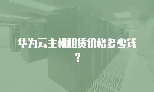 华为云主机租赁价格多少钱？