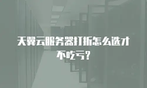 天翼云服务器打折怎么选才不吃亏？
