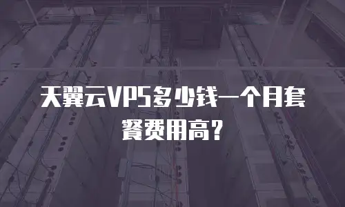 天翼云VPS多少钱一个月套餐费用高？