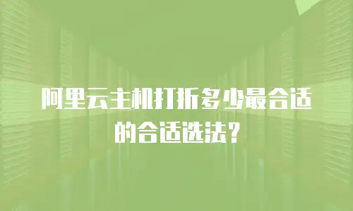 阿里云主机打折多少最合适的合适选法？