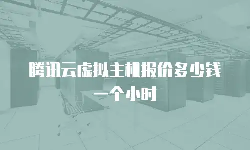 腾讯云虚拟主机报价多少钱一个小时