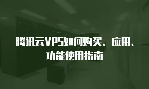 腾讯云VPS如何购买、应用、功能使用指南