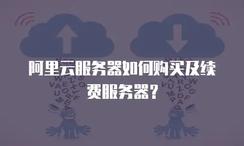 阿里云服务器如何购买及续费服务器？