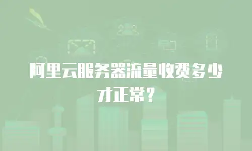 阿里云服务器流量收费多少才正常？