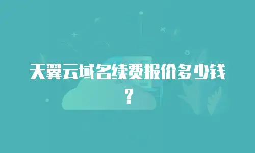 天翼云域名续费报价多少钱？
